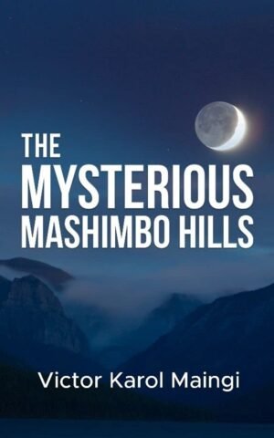 The Mysterious Mashimbo Hills by Victor Karol Maingi