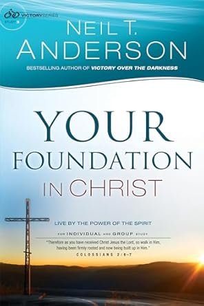 Your Foundation in Christ (Victory Series Book #3): Live By the Power of the Spirit by Neil. T Anderson