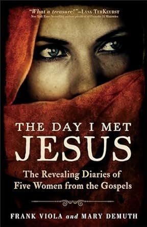 The Day I Met Jesus – The Revealing Diaries Of Five Women From The Gospel by Frank Viola and Mary Demuth