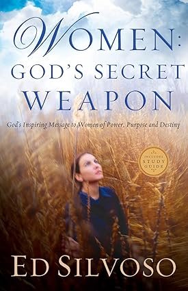 Women: God’s Secret Weapon: God’s Inspiring Message to Women of Power, Purpose and Destiny by Ed Silvoso