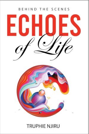 Echoes of Life BY: TRUPHIE NJIRU