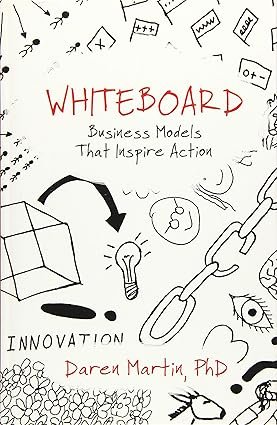 Whiteboard: Business Models that Inspire Action by Daren Martin