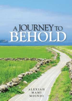 A Journey To Behold BY: ALEXIAH MAMI MDINDI