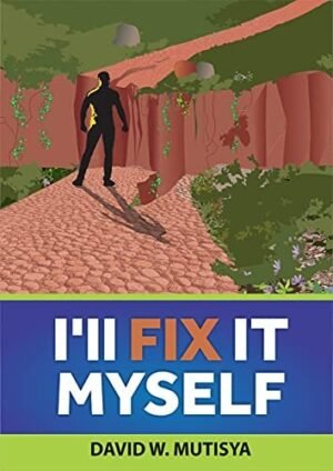 I’ll Fix It Myself BY: DAVID W. MUTISYA