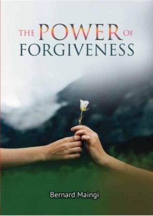 Power of Forgiveness by Bernard Maingi