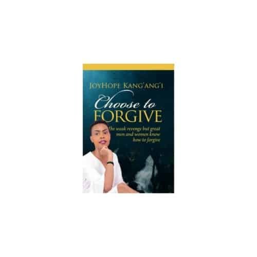 Choose To Forgive by JoyHope Kang'angi