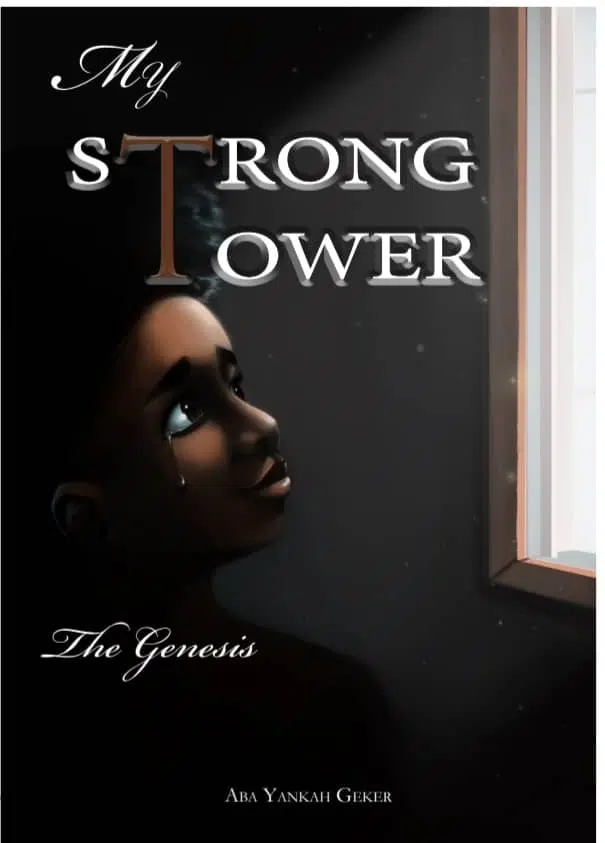 My Strong Tower; The Genesis by Aba Yankah Geker