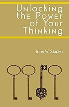 Unlocking the Power of Your Thinking by John Stanko