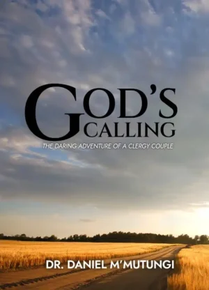 God’s Calling – The Daring Adventure of a Clergy Couple by Dr. Daniel M’ Mutungi