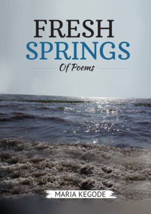 Fresh Springs of Poems by Maria Kegode