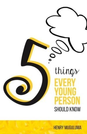 5 Thing Every Young Person Should Know – by Henry Muguluma