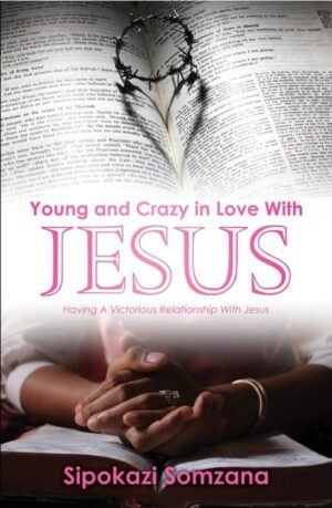 Young and Crazy in love with Jesus by Sipokazi Somzana