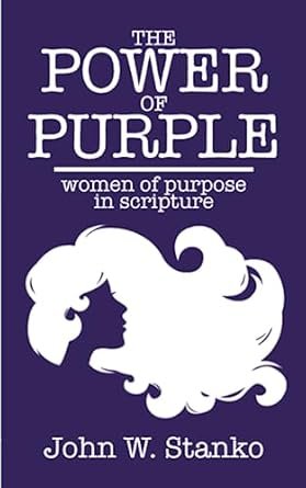 Power of Purple: Women of Purpose in Scripture by John W. Stanko