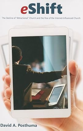 eShift: The Decline of “Attractional” Church, the Rise of Internet-Influenced Church by David A. Pothsuma