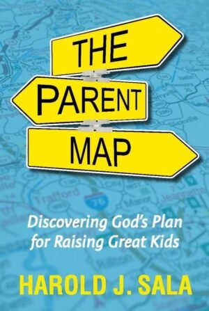 The Parent Map: Discovering God’s Plan for Raising Great Kids by Harord J. Sala