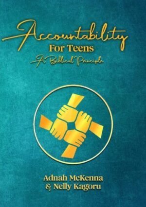 Accountability for Teens by Adnah McKenna& Nelly Kagoru