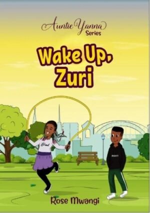 Wake Up Zuri by Rose Mwangi (9-10 YRS)
