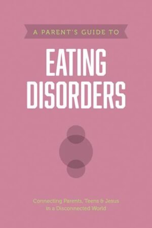 A Parent’s Guide to Eating Disorders